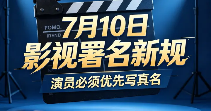 7月10日影视署名新规落地！演员优先写真名，六小龄童需标注艺名