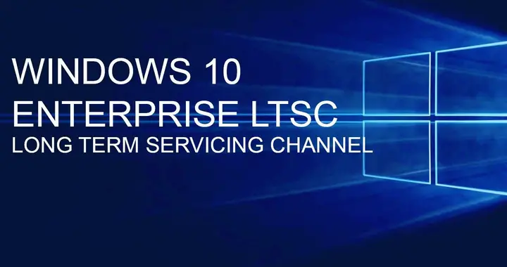 Windows 10 LTSC：微软不想让你知道的版本，官方支持到2031年