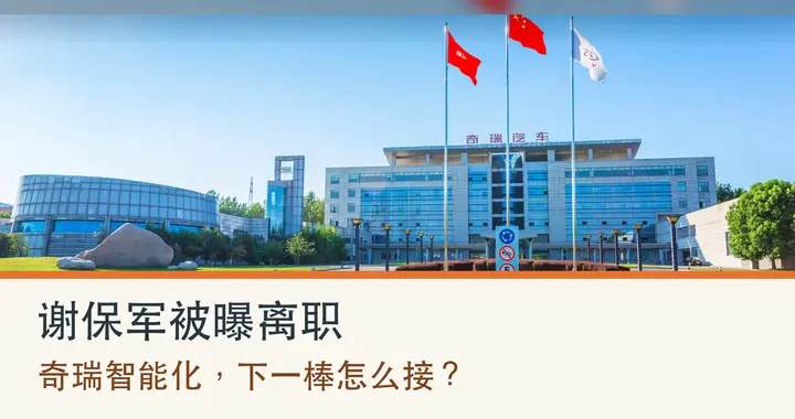 谢保军被曝离职，奇瑞智能化又到换挡时刻？