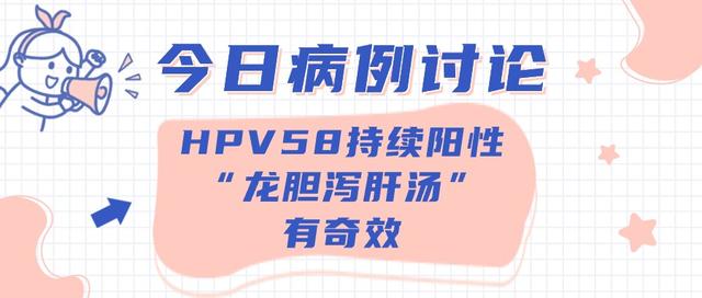 HPV58持续阳性，“龙胆泻肝汤”有奇效。