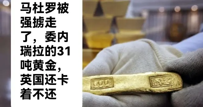马杜罗被强掳走了，委内瑞拉的31吨黄金，英国还卡着不还