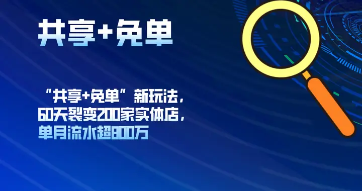 “共享+免单”新玩法，60天裂变200家实体店，单月流水超800万
