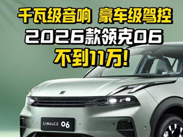 千瓦级音响，豪车级驾控，2026款领克06不到11万！