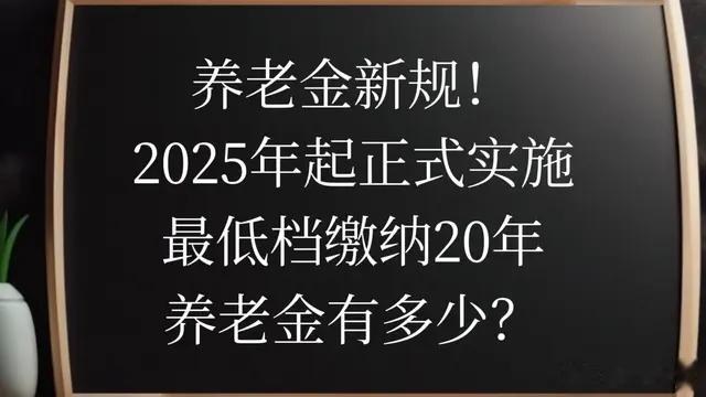 养老金新规定下最低档缴纳20年，2025年起正式实施，养老金有多少