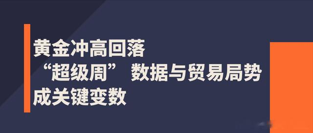 黄金冲高回落，“超级周” 数据与贸易局势成关键变数