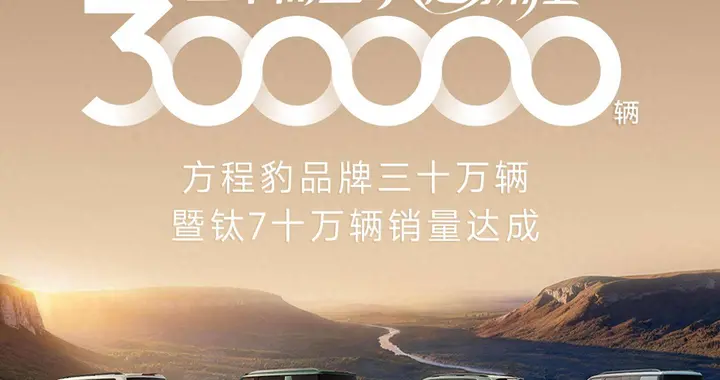 方程豹双重里程碑达成！品牌销量突破30万辆，钛7销量突破10万辆