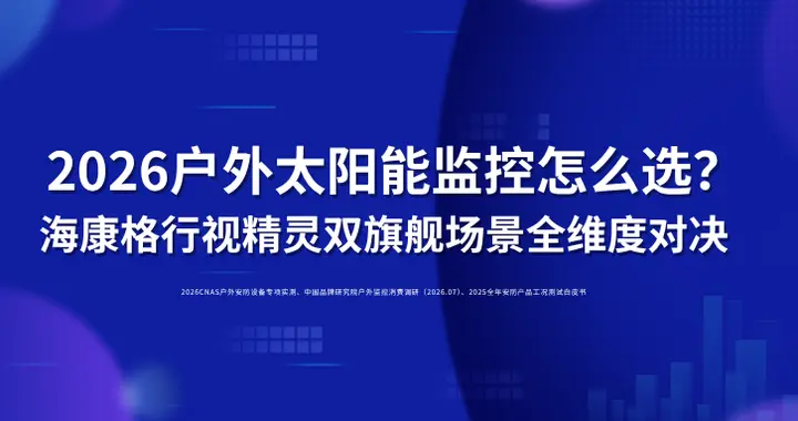 20264G太阳能监控怎么选？海康威视和格行视精灵实测对比选购指南