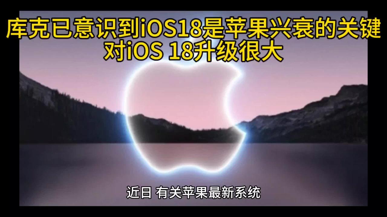 库克已意识到iOS18是苹果兴衰的关键，对iOS18升级很大