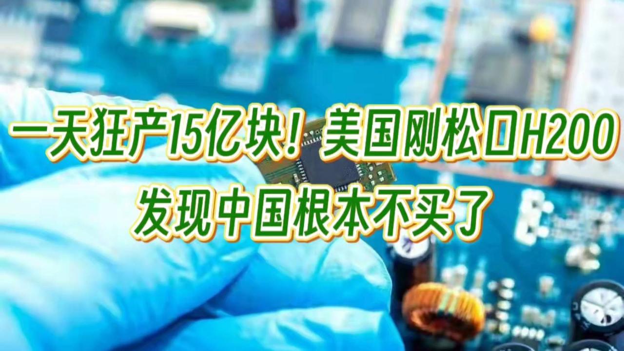 一天狂产15亿块！美国刚松口H200，发现中国根本不买了