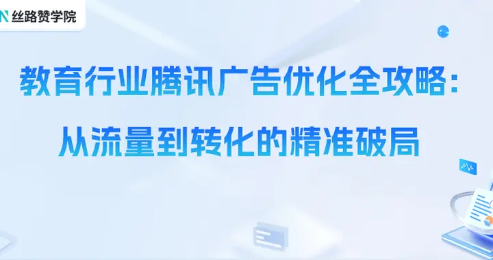 教育行业腾讯广告优化全攻略：从流量到转化的精准破局