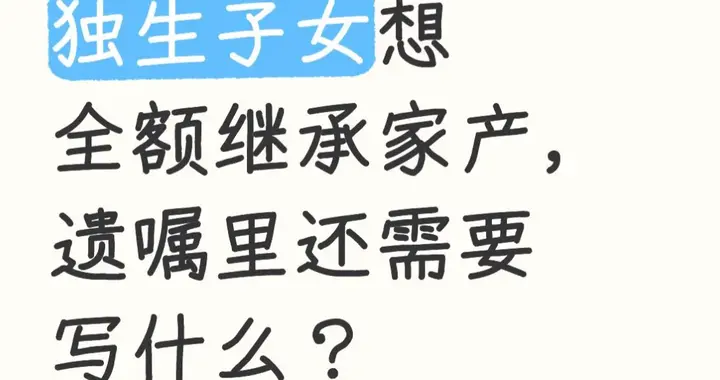 独生子女想全额继承家产，遗嘱里还需要写什么？