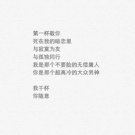 敬你一杯酒, 再爱也不回头。往事归零, 爱恨随意。我干杯, 你随意。