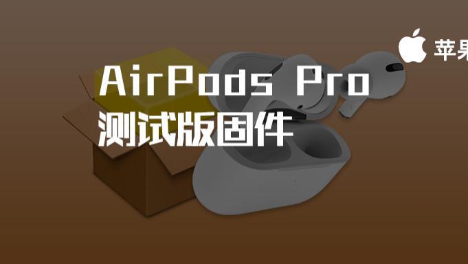 AirPods|AirPods Pro 测试版固件推出！支持两项新的特殊功能