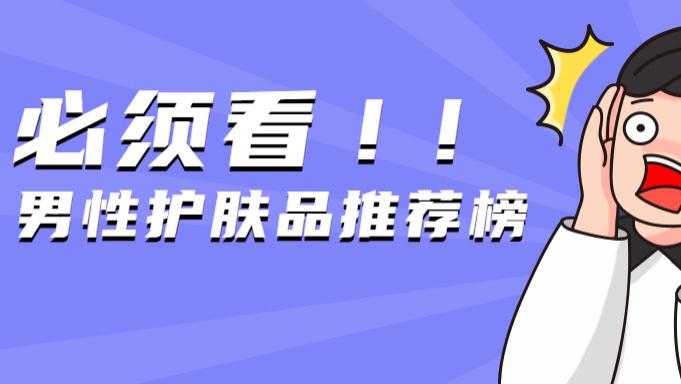 化妆品 男生怎么护肤比较好？男性护肤品推荐榜单