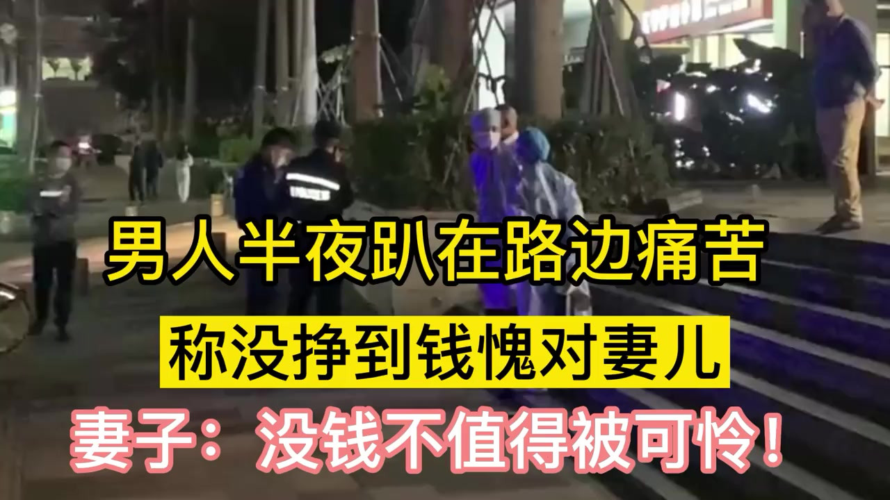 男人半夜趴在路边痛苦，称没挣到钱愧对妻儿，妻子：没钱不值得被可怜！