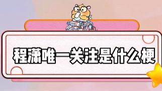 程潇的唯一关注是什么意思，什么梗？