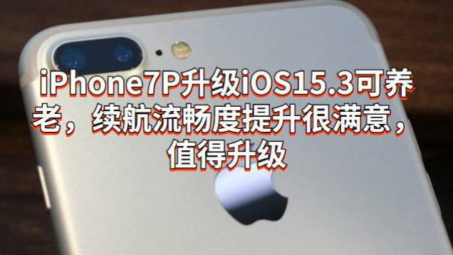 iOS|iPhone7P升级iOS15.3可养老，续航流畅度提升很满意，值得升级