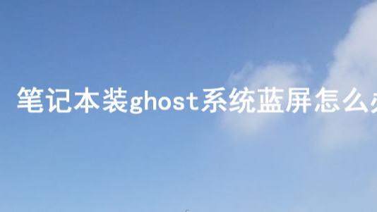 笔记本|笔记本装ghost系统蓝屏怎么办
