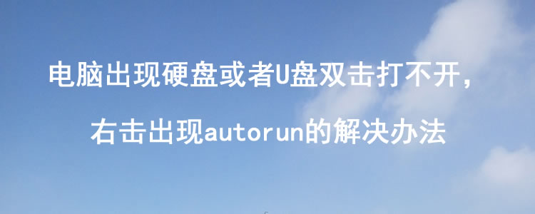 删除|电脑出现硬盘或者U盘双击打不开,右击出现autorun的解决办法