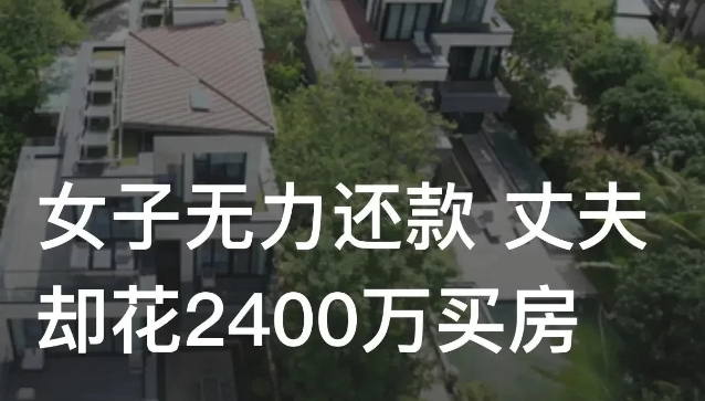 广东深圳，女子无力还债，债主却发现她丈夫花2400多万元给女儿买房，于是愤而将女