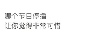 哪档节目停播让你觉得可惜了？ ​​​