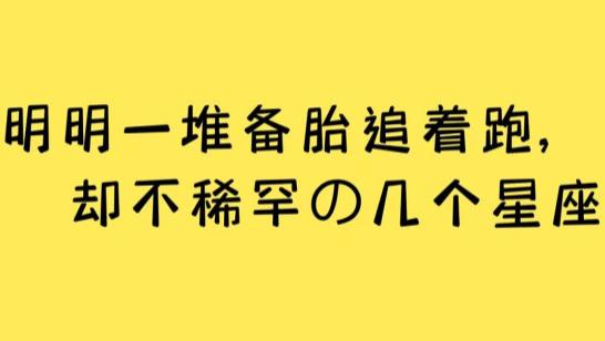 明明一堆备胎追着跑, 却不稀罕的几个星座