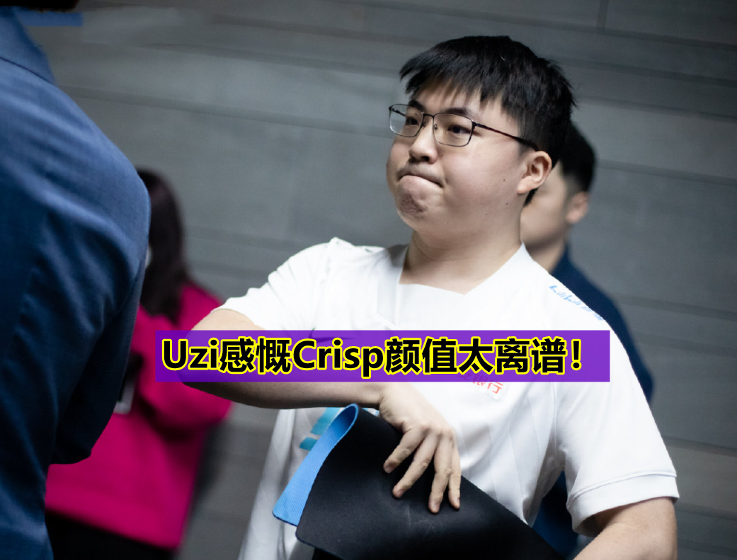 “Crisp是不是整容了！”Uzi感叹刘青松颜值：他凭什么这么帅啊？