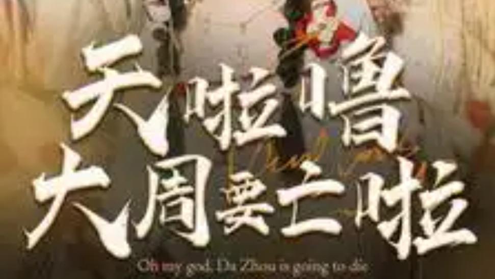 短剧《天啦噜大周要亡啦》在线观看完整版短剧天啦噜大周要亡啦（1-71集）王康＆吴佳诺