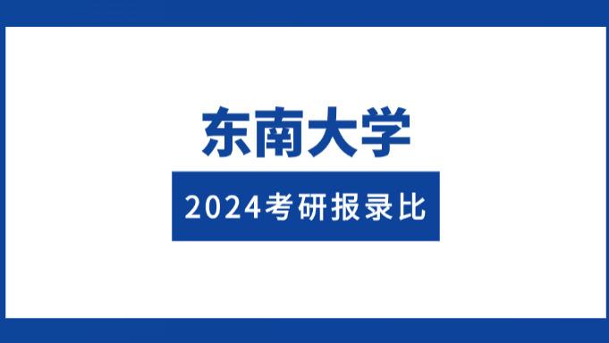 东南大学2024考研报录比/难度
