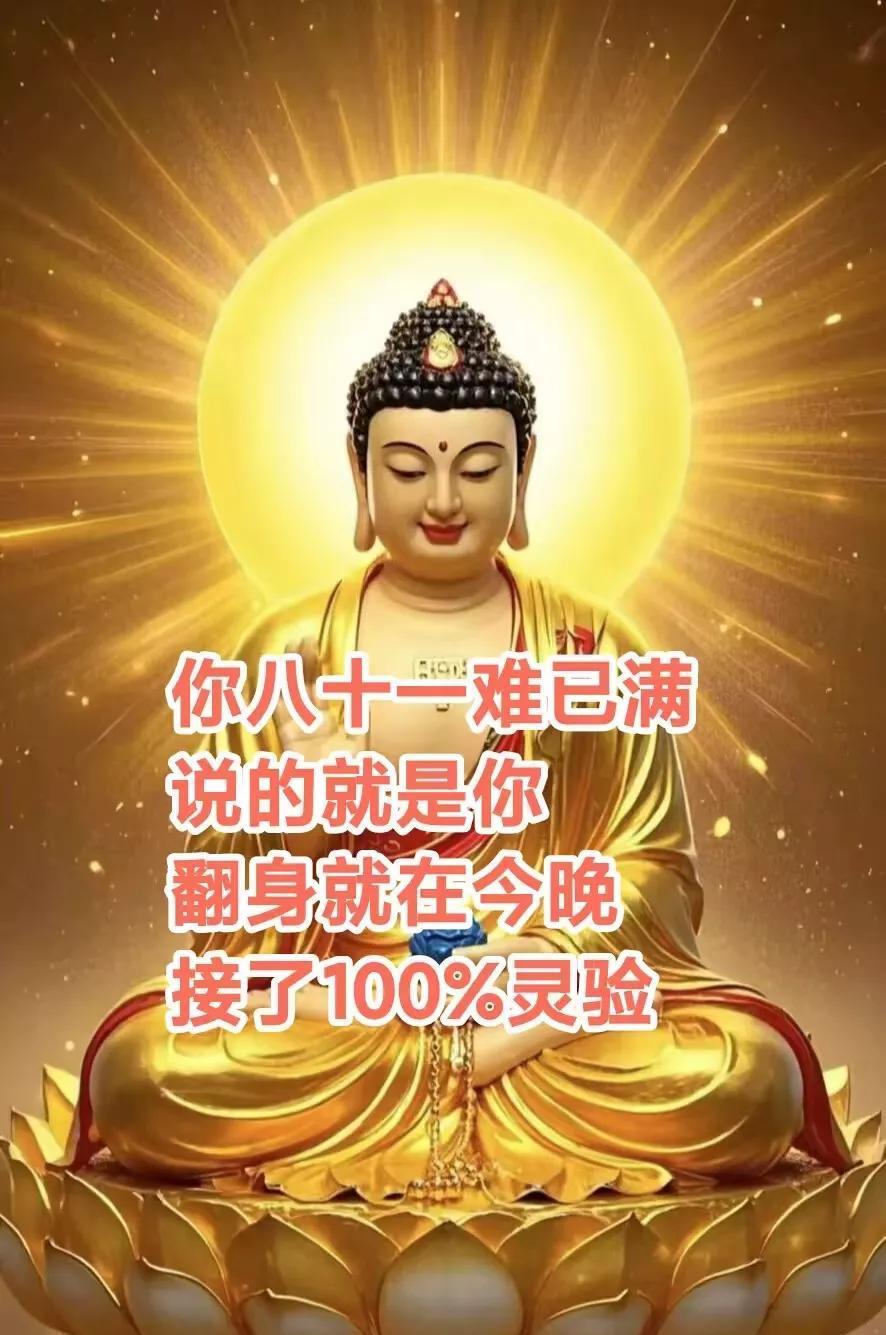 恭喜你富贵之人，你的八十一难已满，说的就是你，
翻身就是今晚，接100%灵验，