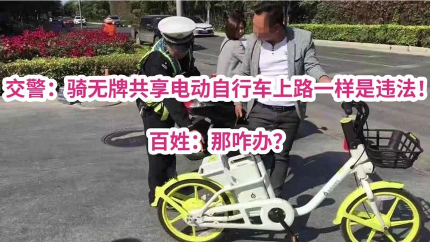 交警：骑无牌共享电动自行车上路一样是违法！百姓：那咋办？