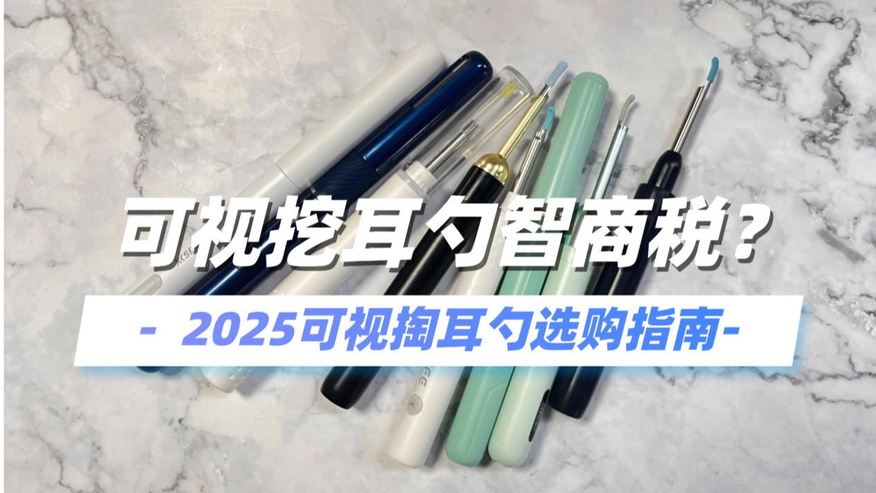 可视掏耳勺是智商税？2025可视掏耳勺选购指南，看看哪款更适合你