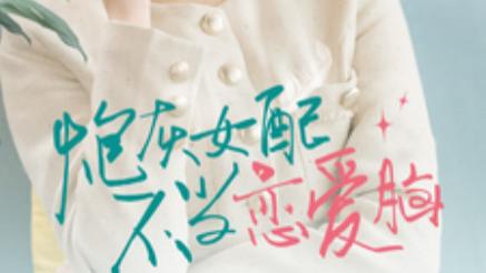 短剧《炮灰女配不当恋爱脑》在线免费观看炮灰女配不当恋爱脑短剧（全80集）陈景赫-许丹