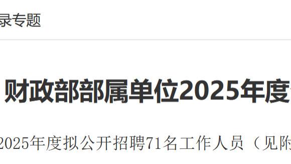 财政部招71人!财政部发布部属单位2025年招聘公告!