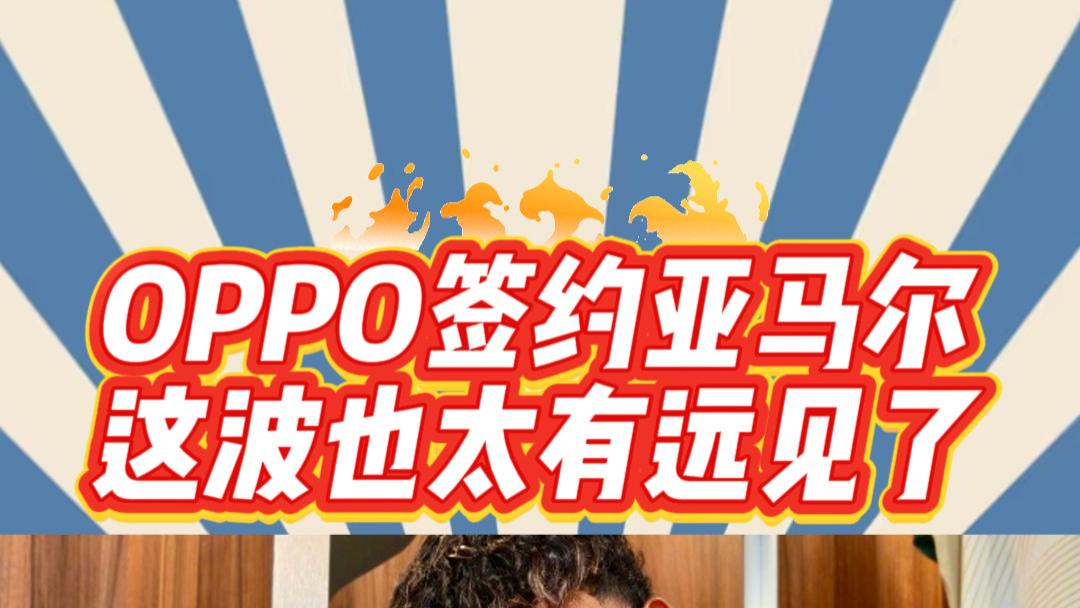 OPPO签约亚马尔成为全球品牌大使，这波OPPO也太有远见了！