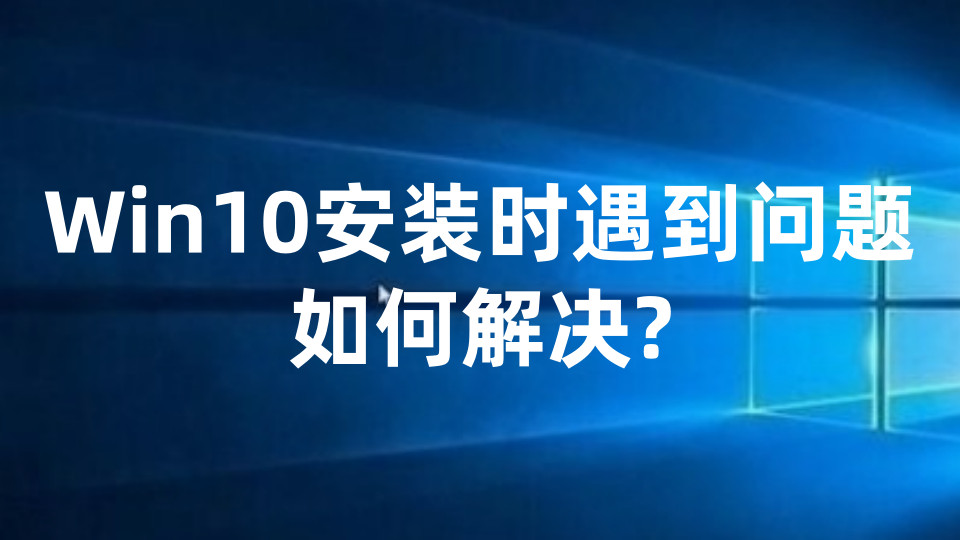 Win10安装时遇到问题如何解决？以及Win10系统永久激活密钥激活码