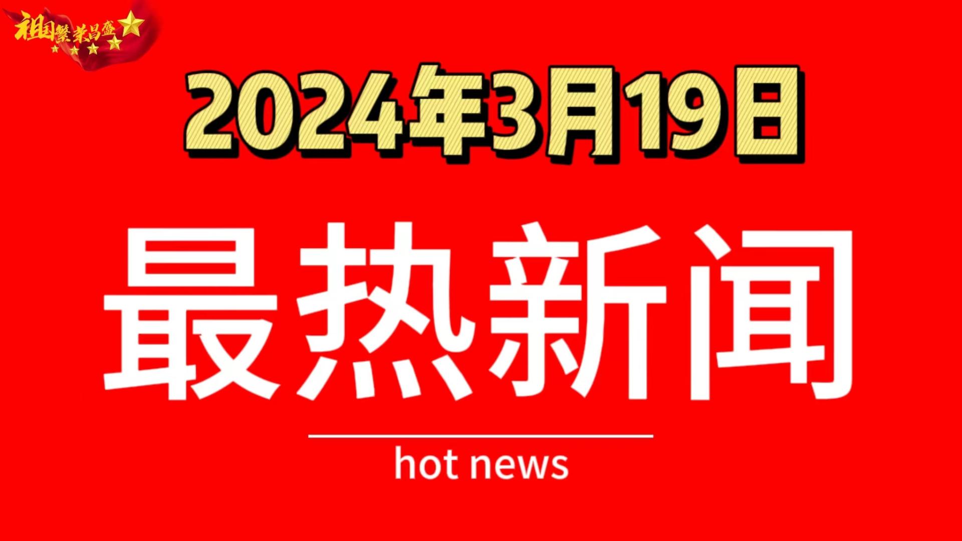 2024年3月19日最热新闻