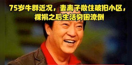 75岁牛群近况大揭秘，妻离子散，居然落魄到住破旧小区了！
说起牛群，他以前可是对