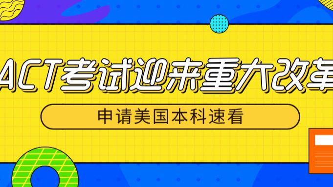 ACT考试迎来重大改革！标化考试大变天，申请美国本科速看！