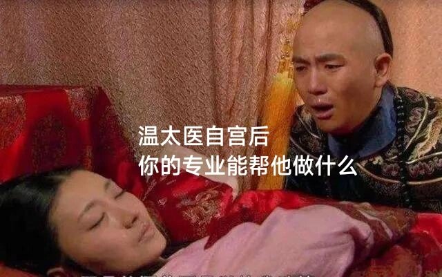 提问：温大医自宫后，你的专业能帮他做什么？