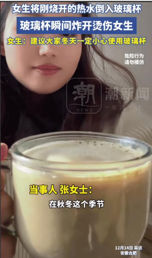 近日，合肥。一女生将烧开的水倒进玻璃杯，突然玻璃杯炸开将女生烫伤。女生: 建议大
