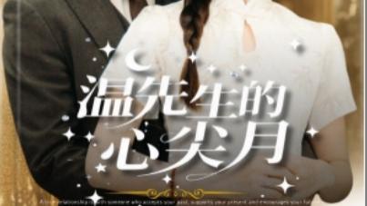 短剧在线观看《温先生的心尖月》完整版全集（长篇）徐凯鑫，王煜可晴