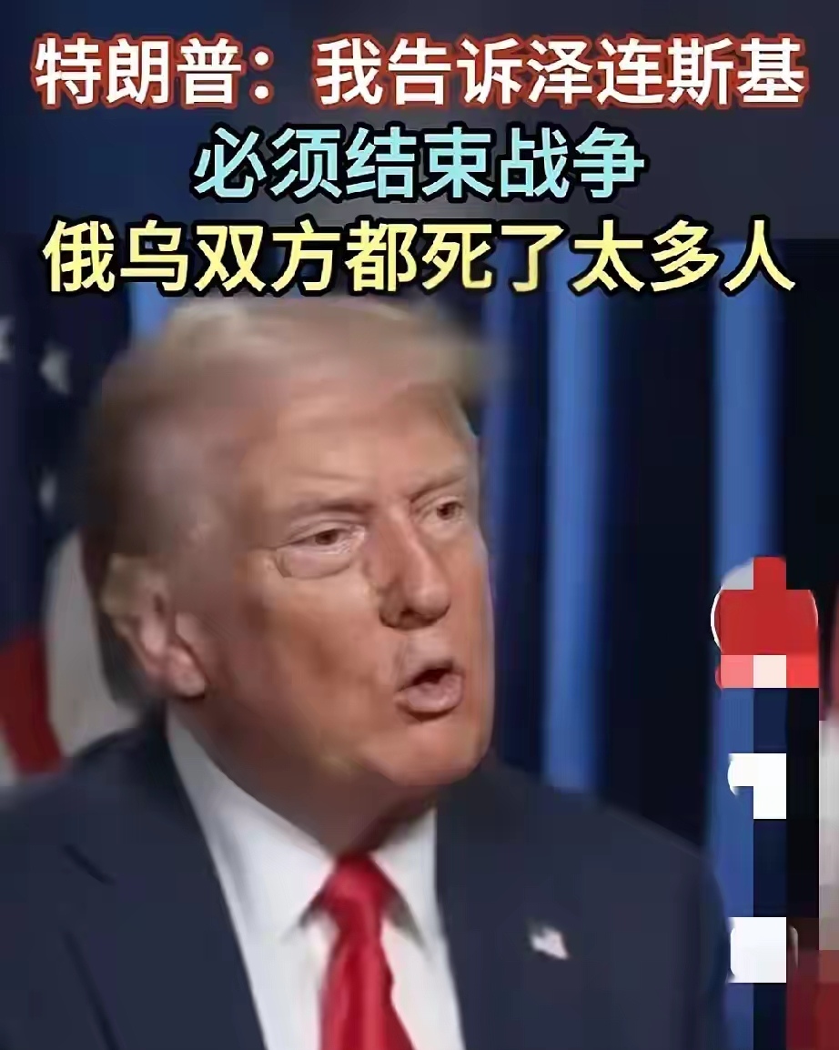 特朗普告诉泽连斯基，必须结束战争，理由如下:
1，乌克兰死了很多人，
2，俄罗斯