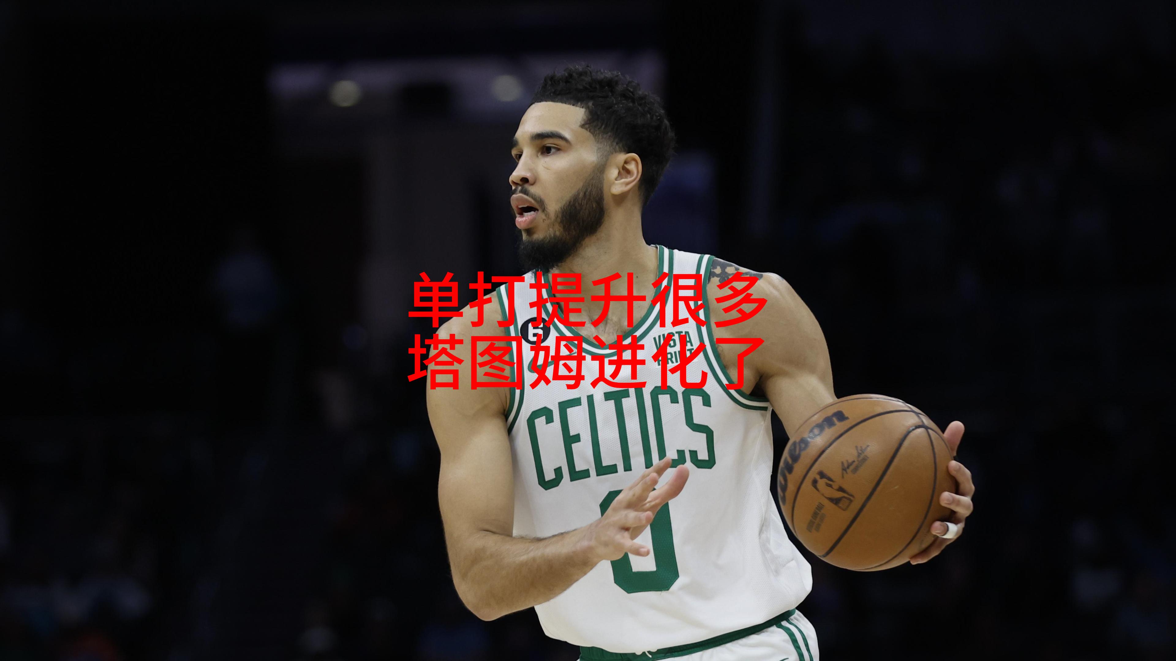 单打提升太多，塔图姆真的进化了！