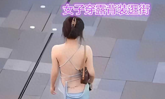 女子穿露背装逛街，身后6名男子跟着拍照“这是一道靓丽的风景”