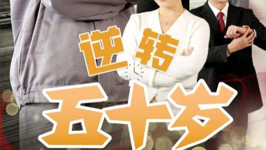 短剧《逆转五十岁》在线观看 （47集）完整版全集