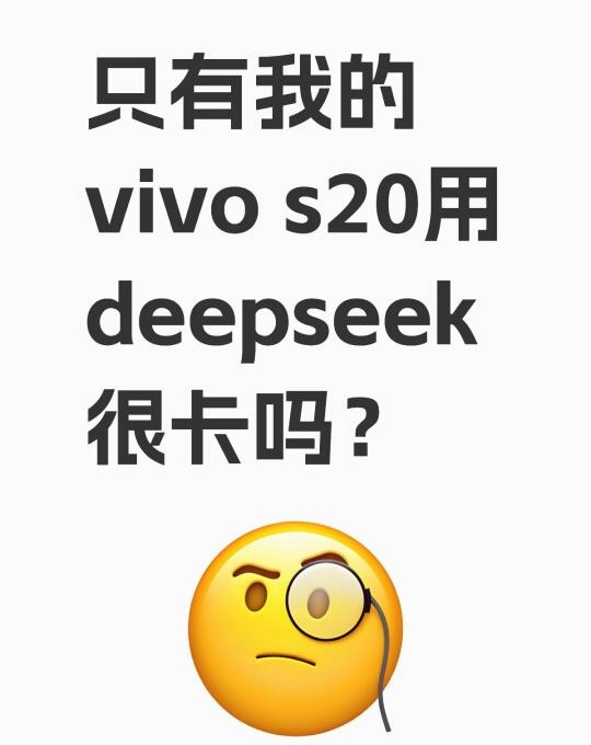 只有我的vivo s20用deepseek很卡吗？
特别卡，不能立即生成，有时候