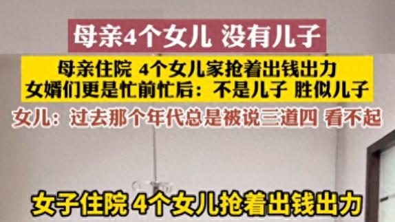 母亲4个女儿，没有儿子，母亲住院4个女儿家抢着出钱出力，女婿们更是忙前忙后，不是儿子胜似儿子