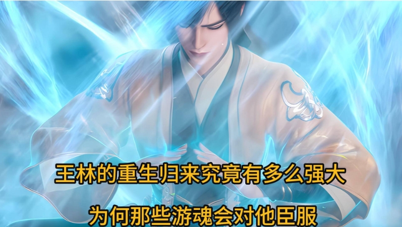 王林的重生归来究竟有多么强大？ 为何那些游魂会对他臣服

王林的重生归来究竟有多