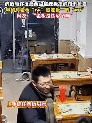 踢到铁板了！醉酒顾客喝到凌晨两点还不愿走，店家看到后好心提醒“喝完这瓶别喝了”，